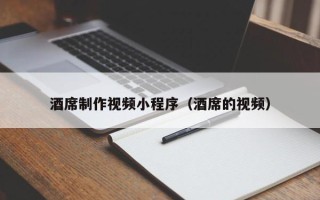 库尔勒酒席制作视频小程序（酒席的视频）